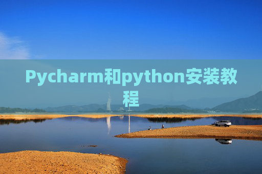 Pycharm和python安装教程 Pycharm和python安装教程